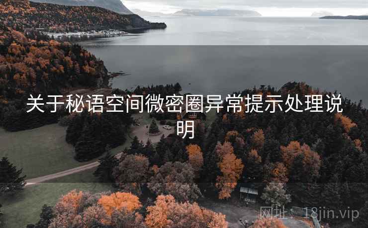 关于秘语空间微密圈异常提示处理说明