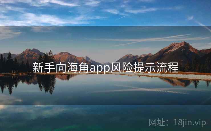新手向海角app风险提示流程 新手向海角app风险提示流程